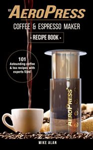 Download My AeroPress Coffee & Espresso Maker Recipe Book: 101 Astounding Coffee and Tea Recipes with Expert Tips! (Coffee & Espresso Makers) pdf, epub, ebook