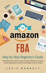 Download Amazon FBA: Step by Step Beginners Guide – Everything you need to know to start selling on Amazon, achieving passive income and steady income stream pdf, epub, ebook