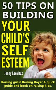 Download Parenting Book: 50 Tips on Building Your Child’s Self Esteem (Raising Girls, Boys, Potty Training Toddlers to Teenage Kids) Child Rearing & Positive Discipline – Psychology & Development in Children pdf, epub, ebook