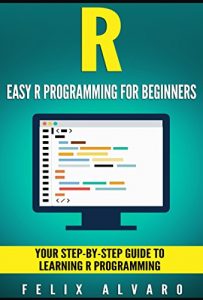 Download R: Easy R Programming for Beginners, Your Step-By-Step Guide To Learning R Programming (R Programming Series) pdf, epub, ebook