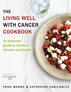 Download The Living Well With Cancer Cookbook: An essential guide to nutrition, lifestyle and health pdf, epub, ebook