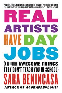 Download Real Artists Have Day Jobs: (And Other Awesome Things They Don’t Teach You in School) pdf, epub, ebook