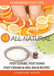 Download Homemade Foot Spa : 48 All Natural Foot Soak, Foot Scrubs, Foot Creams & Heel Balms: Foot Care Treatments For Tired, Sore Feet, Dry Skin Conditions, Foot Odor & Other Foot Problems pdf, epub, ebook