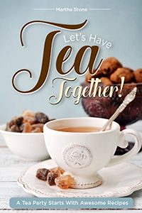 Download Let’s Have Tea Together!!!: A Tea Party Starts with Awesome Recipes! pdf, epub, ebook