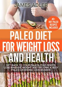 Download PALEO: Paleo Diet For Weight Loss and Health: Get Back to your Paleolithic Roots, Lose Massive Weight and Become a Sexy Paleo Caveman/ Cavewoman. 40+ HOT … Recipes, Gluten-Free, Low Carb Book 1) pdf, epub, ebook