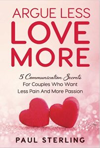 Download Argue Less Love More: 5 Communication Secrets For Couples Who Want Less Pain And More Passion pdf, epub, ebook