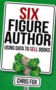 Download Six Figure Author: Using Data to Sell Books: Write Faster, Write Smarter pdf, epub, ebook