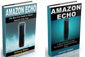Download Amazon Echo: 2 in 1. The Ultimate User Guides to Learn Amazon Echo Fast (Amazon Echo 2016, user manual, web services, Free books, Free Movie, Prime Music, Alexa Kit) (internet device, internet, echo) pdf, epub, ebook