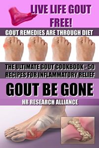 Download GOUT BE GONE – THE ULTIMATE GOUT COOKBOOK-50+ GOUT RECIPES FOR INFLAMMATORY RELIEF – GOUT REMEDIES – GOUT FREE – GOUT DIET – INFLAMMATION DIET – GOUT AID – GOUT CURE – GOUT DISEASE – GOUT FOODS – pdf, epub, ebook