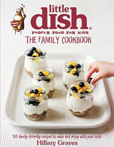 Download The Little Dish Family Cookbook: 101 Family-Friendly Recipes to Make and Enjoy with Your Kids pdf, epub, ebook