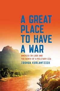 Download A Great Place to Have a War: America in Laos and the Birth of a Military CIA pdf, epub, ebook