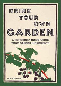 Download Drink Your Own Garden: A homebrew guide using your garden ingredients pdf, epub, ebook