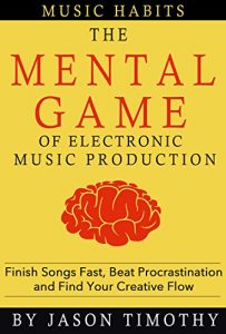 Download Music Habits – The Mental Game of Electronic Music Production: Finish Songs Fast, Beat Procrastination and Find Your Creative Flow pdf, epub, ebook