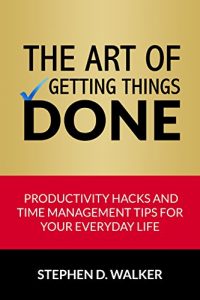 Download The Art of Getting Things Done: Productivity Hacks and Time Management Tips for Your Everyday Life (Time Management Books) pdf, epub, ebook