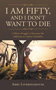 Download I Am Fifty, and I Dont Want to Die: A Mums Struggle to Overcome Her Addiction to Codeine Painkillers pdf, epub, ebook