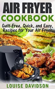 Download AIR FRYER COOKBOOK: Guilt-Free, Quick, and Easy, Recipes for Your Air Fryer pdf, epub, ebook