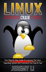 Download LINUX : Beginner’s Crash Course: Your Step-By-Step Guide To Learning The Linux Operating System And Command Line Easy & Fast! (linux, linux for beginners, linux command line) pdf, epub, ebook