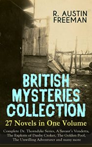 Download BRITISH MYSTERIES COLLECTION – 27 Novels in One Volume: Complete Dr. Thorndyke Series, A Savant’s Vendetta, The Exploits of Danby Croker, The Golden Pool, … Fall Out, The Penrose Mystery and more pdf, epub, ebook