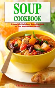 Download Soup Cookbook: Incredibly Delicious Soup Recipes for the Mediterranean Diet (Free Gift): Mediterranean Diet for Beginners, Mediterranean Cookbook, Mediterranean Weight Loss (Souping and Soup Diet) pdf, epub, ebook
