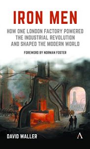 Download Iron Men: How One London Factory Powered the Industrial Revolution and Shaped the Modern World pdf, epub, ebook
