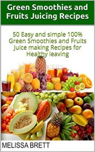 Download Green Smoothies and Fruits Juicing Recipes: 50 Easy and simple 100% Green Smoothies and Fruits Juice making Recipes for Healthy leaving pdf, epub, ebook