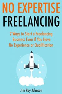 Download No Expertise Freelancing: 2 Ways to Start a Freelancing Business  Even If You Have No Experience or Qualification pdf, epub, ebook