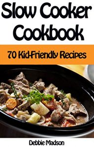 Download Slow Cooker Cookbook: 70 Kid-Friendly Slow Cooker Recipes (Family Cooking Series Book 10) pdf, epub, ebook