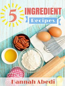 Download 5 Ingredient Recipes (All Recipes Are Five Ingredients or Less): Simple & Easy Recipes for Your Family to Enjoy (5 Ingredient Cookbooks Book 1) pdf, epub, ebook