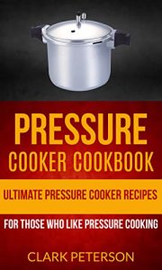 Download Pressure Cooker Cookbook: Ultimate Pressure Cooker Recipes (For Those Who Like Pressure Cooking) pdf, epub, ebook