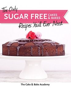 Download The Only Sugar Free Cakes & Bakes Recipes You’ll Ever Need! pdf, epub, ebook