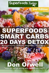Download Superfoods Smart Carbs 20 Days Detox: 180+ Recipes to enjoy Weight Maintenance Diet, Wheat Free Diet, Whole Foods Diet, Antioxidants & Phytochemicals Detox … – weight loss meal plans Book 33) pdf, epub, ebook