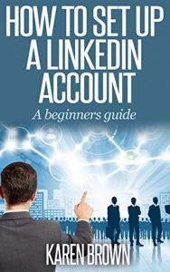 Download How to set up a LinkedIn account: A beginners guide to LinkedIn pdf, epub, ebook