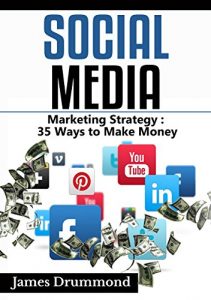 Download Social Media: Marketing Strategy: 35 Ways to Make Money (Facebook, Instagram, Twitter, Youtube, Google+, Pinterest, Linkedin, Upwork) for beginners pdf, epub, ebook