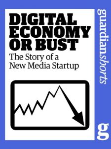 Download Digital Economy or Bust: The story of a new media startup (Guardian Shorts Book 16) pdf, epub, ebook