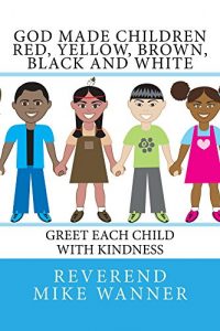 Download God Made Children Red, Yellow, Brown, Black and White: Greet Each Child With Kindness pdf, epub, ebook