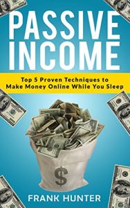 Download Passive Income: Top 5 Proven Techniques to Make Money Online While You Sleep pdf, epub, ebook