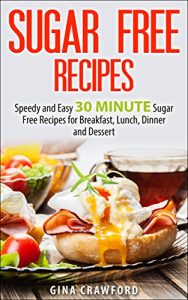 Download Sugar Free Recipes: Speedy and Easy 30 MINUTE Sugar Free Recipes for Breakfast, Lunch, Dinner and Dessert – Sugar Detox Diet Support pdf, epub, ebook