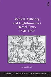 Download Medical Authority and Englishwomen’s Herbal Texts, 1550-1650 (Literary and Scientific Cultures of Early Modernity) pdf, epub, ebook