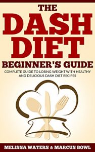 Download Dash Diet: The Dash Diet: The Dash Diet Beginner’s Guide, Complete Guide To Losing Weight With Healthy And Delicious Dash Diet Recipes! pdf, epub, ebook