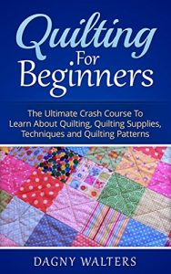 Download Quilting for Beginners: The Ultimate Crash Course To Learn About Quilting, Quilting Supplies, Techniques and Quilting Patterns (Crochet, How To Crochet, … Sewing, Quilting, Crochet Stitches) pdf, epub, ebook