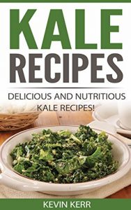 Download Kale Recipes: Delicious and Nutritious Kale Recipes! (Vegan Kale Recipes) pdf, epub, ebook