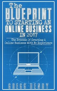 Download The Blueprint to Starting an Online Business in 2017: The Process of Creating a Business with No Experience pdf, epub, ebook