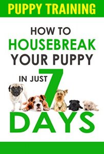 Download Puppy Training: How to Housebreak Your Puppy In Just 7 Days (puppy training, dog training, puppy house breaking, puppy housetraining, house training a puppy,) pdf, epub, ebook