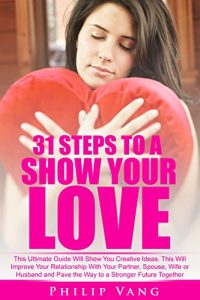 Download Love: Relationship: 31 Steps to Show Your Love: This Ultimate Guide Will Show You Creative Ideas. This Will Improve Your Relationship With Your Partner, Spouse, Wife or Husband pdf, epub, ebook