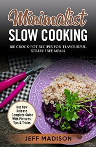 Download Minimalist Slow Cooking: 100 Crock-Pot Recipes For Flavourful, Stress-Free Meals pdf, epub, ebook