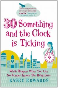 Download 30-Something and the Clock Is Ticking: What Happens When You Can No Longer Ignore the Baby Issue pdf, epub, ebook