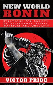 Download New World Ronin: Strategies for Artists, Entrepreneurs, Rebels, Warriors and Outcasts pdf, epub, ebook