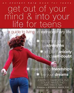 Download Get Out of Your Mind and Into Your Life for Teens: A Guide to Living an Extraordinary Life (Teen Instant Help) pdf, epub, ebook