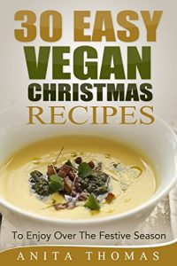 Download 30 Easy Vegan Christmas Recipes: To Enjoy Over The Festive Season pdf, epub, ebook