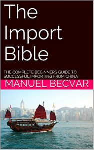 Download The Import Bible: The complete beginners guide to successful importing from China pdf, epub, ebook